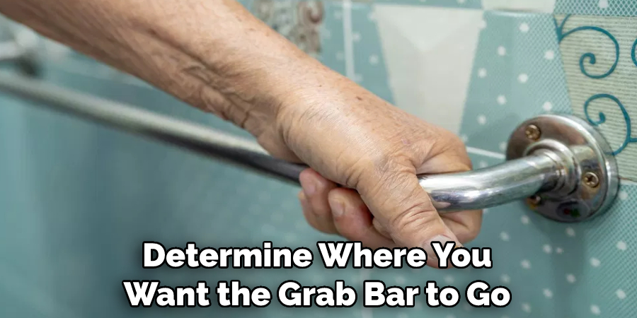 Determine Where You Want the Grab Bar to Go