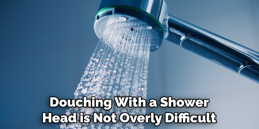 Douching With a Shower Head is Not Overly Difficult