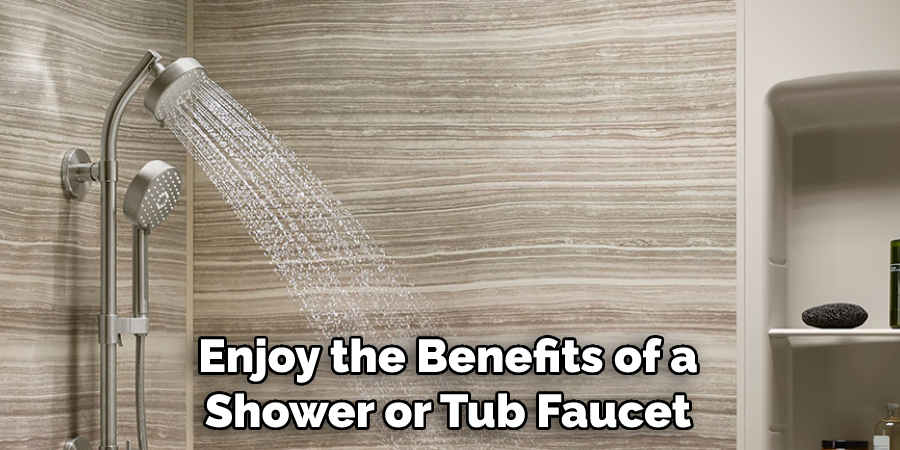 Enjoy the Benefits of a Shower or Tub Faucet