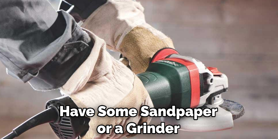 Have Some Sandpaper or a Grinder