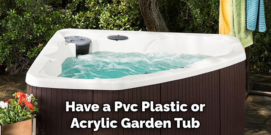 Have a Pvc Plastic or Acrylic Garden Tub