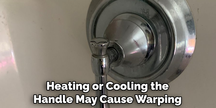 Heating or Cooling the Handle May Cause Warping