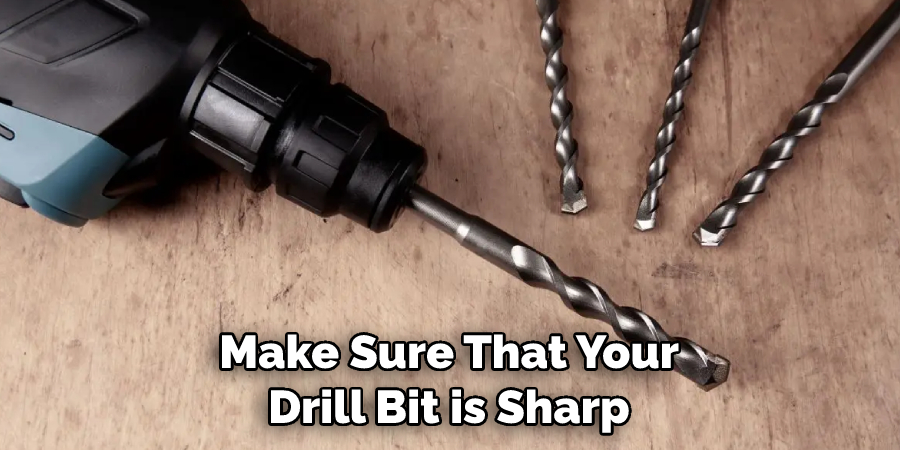 Make Sure That Your Drill Bit is Sharp