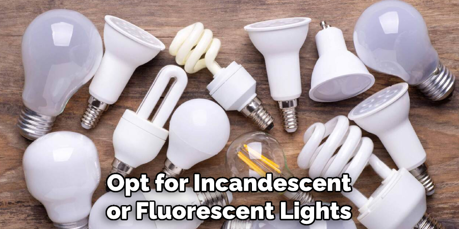 Opt for Incandescent or Fluorescent Lights