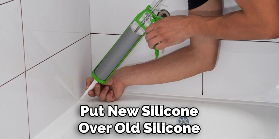 Put New Silicone Over Old Silicone