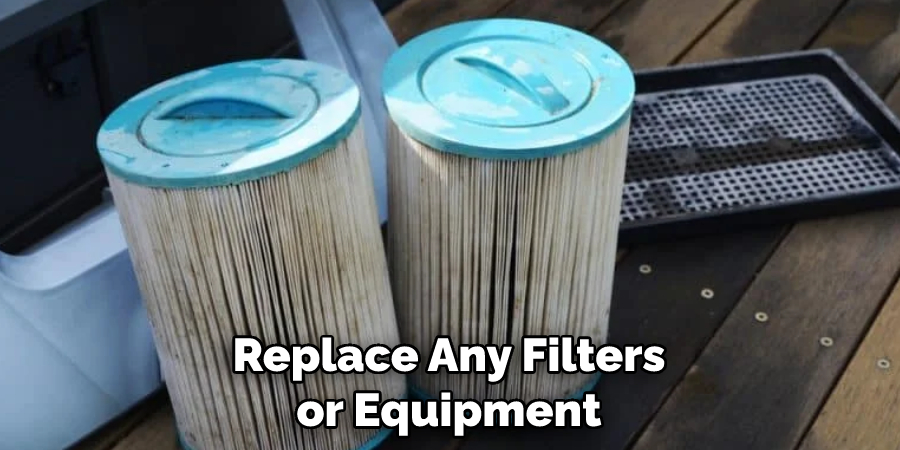 Replace Any Filters or Equipment