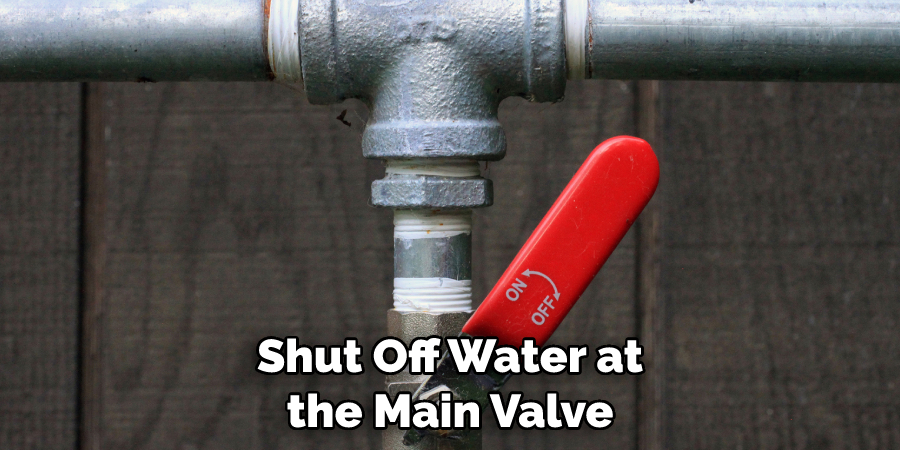 Shut Off Water at the Main Valve