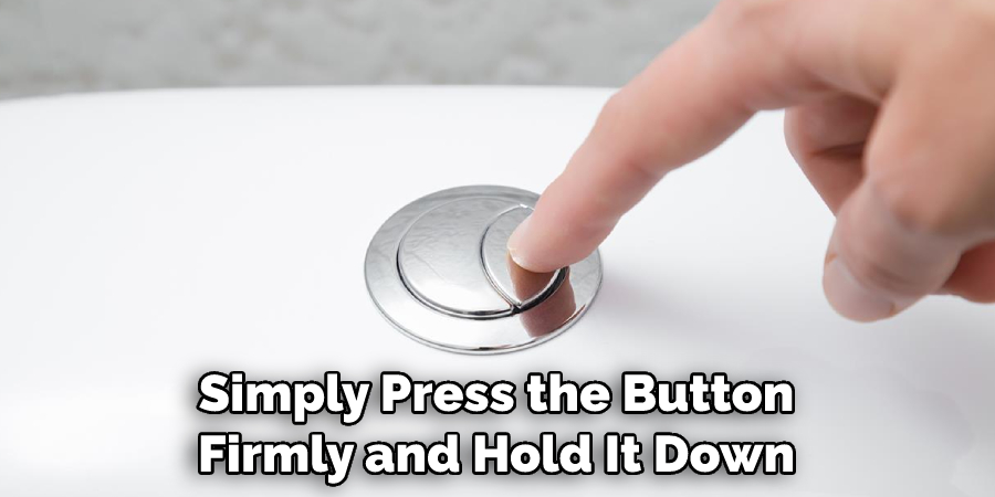 Simply Press the Button Firmly and Hold It Down