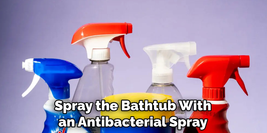 Spray the Bathtub With an Antibacterial Spray