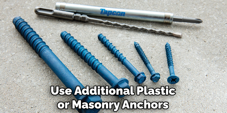 Use Additional Plastic or Masonry Anchors