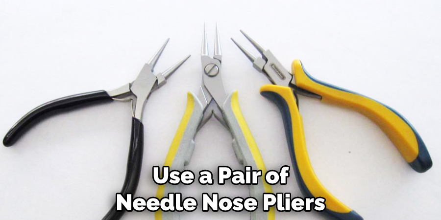 Use a Pair of Needle Nose Pliers