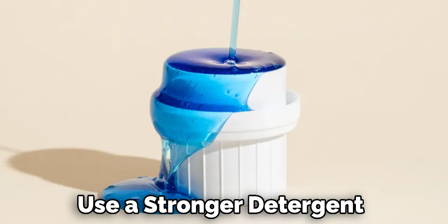 Use a Stronger Detergent