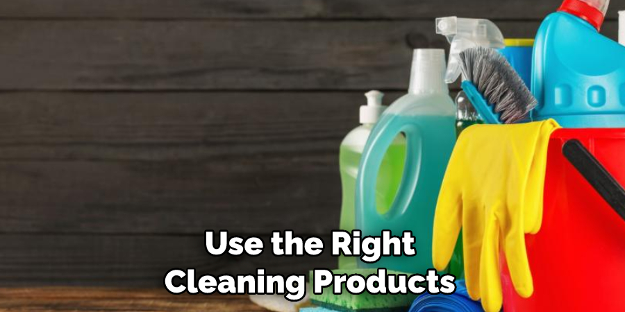 Use the Right Cleaning Products