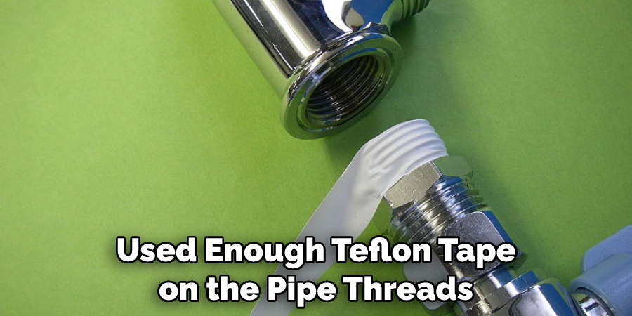 Used Enough Teflon Tape on the Pipe Threads