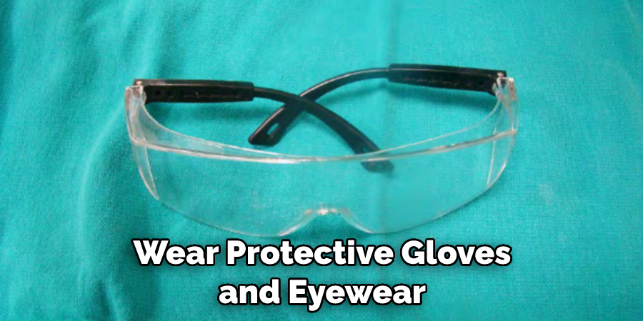 Wear Protective Gloves and Eyewear