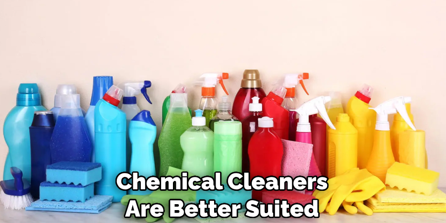 Chemical Cleaners Are Better Suited