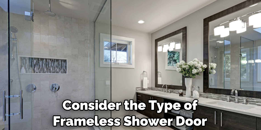 Consider the Type of Frameless Shower Door