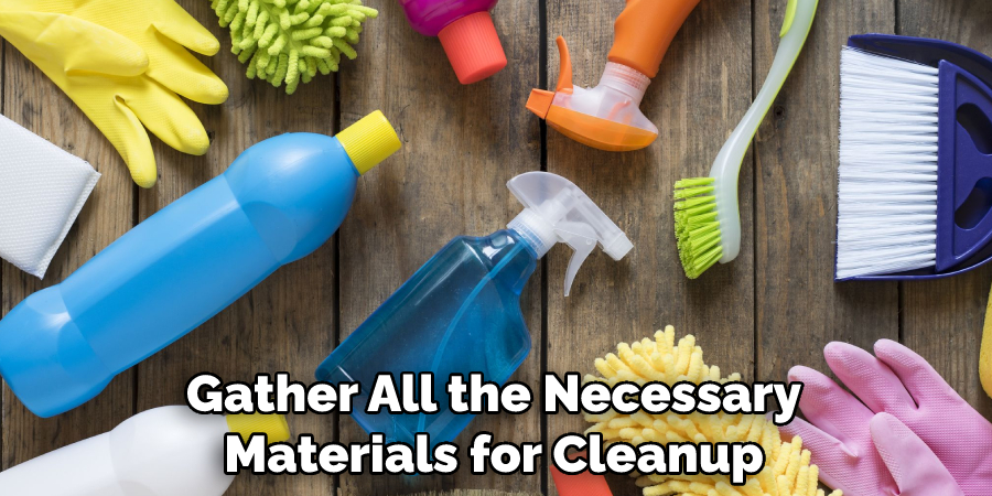 Gather All the Necessary Materials for Cleanup