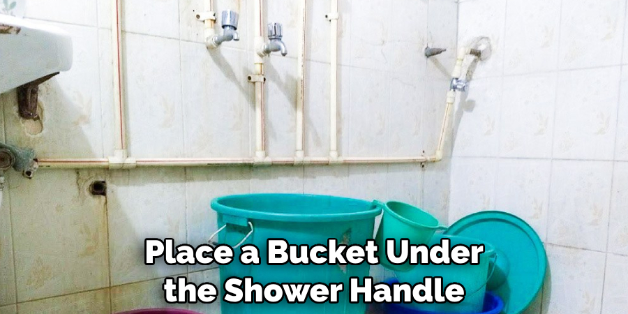 Place a Bucket Under the Shower Handle