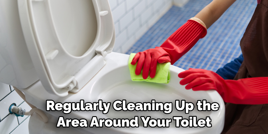 Regularly Cleaning Up the Area Around Your Toilet