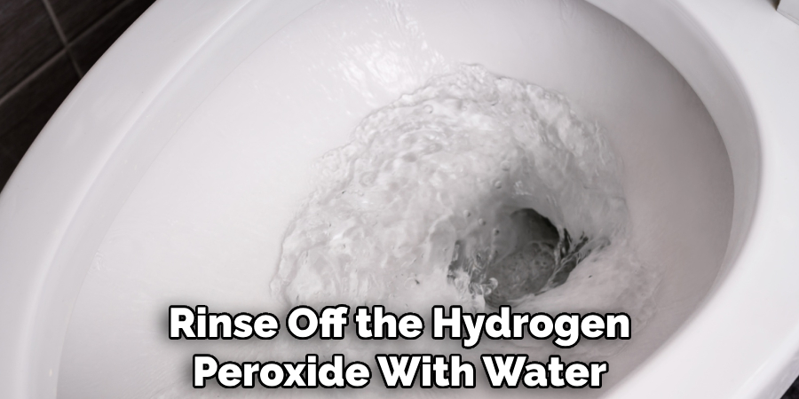 Rinse Off the Hydrogen Peroxide With Water