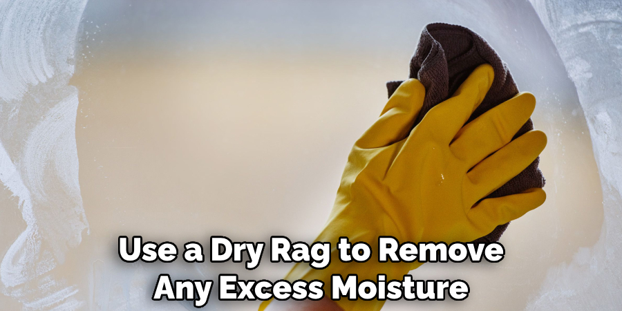 Use a Dry Rag to Remove Any Excess Moisture