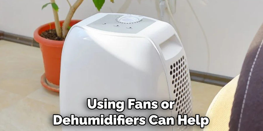 Using Fans or Dehumidifiers Can Help