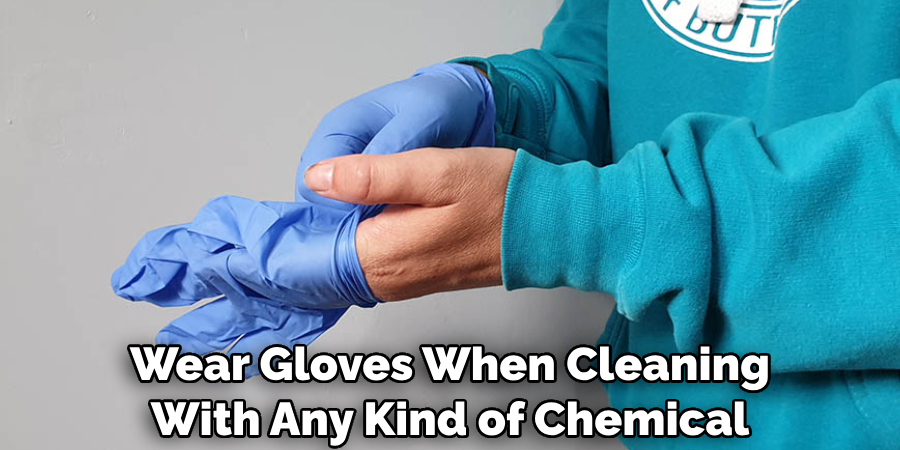 Wear Gloves When Cleaning With Any Kind of Chemical