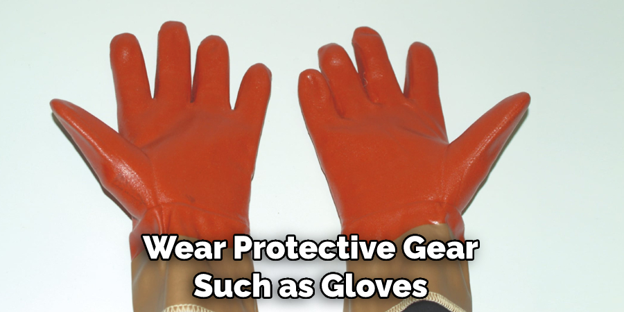 Wear Protective Gear Such as Gloves