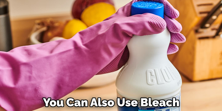 You Can Also Use Bleach