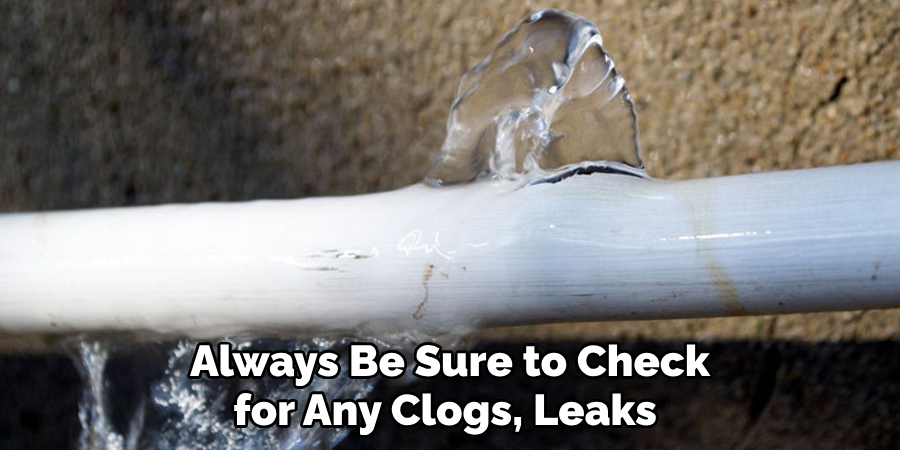 Always Be Sure to Check for Any Clogs, Leaks 