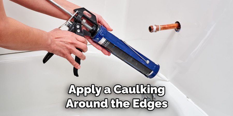 Apply a Caulking Around the Edges