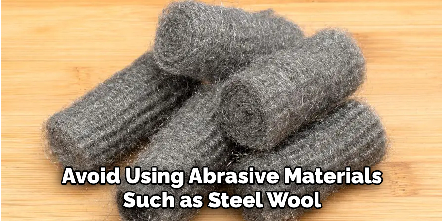 Avoid Using Abrasive Materials Such as Steel Wool