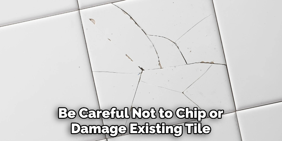 Be Careful Not to Chip or Damage Existing Tile