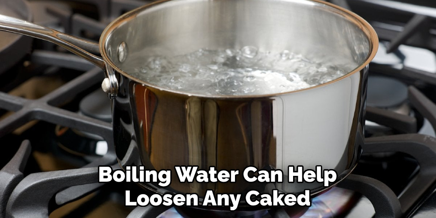 Boiling Water Can Help Loosen Any Caked