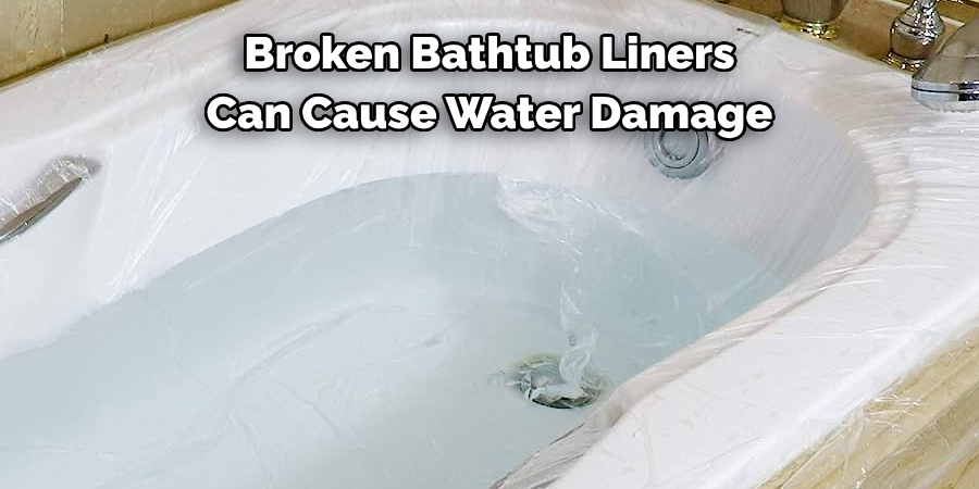 Broken Bathtub Liners 
Can Cause Water Damage