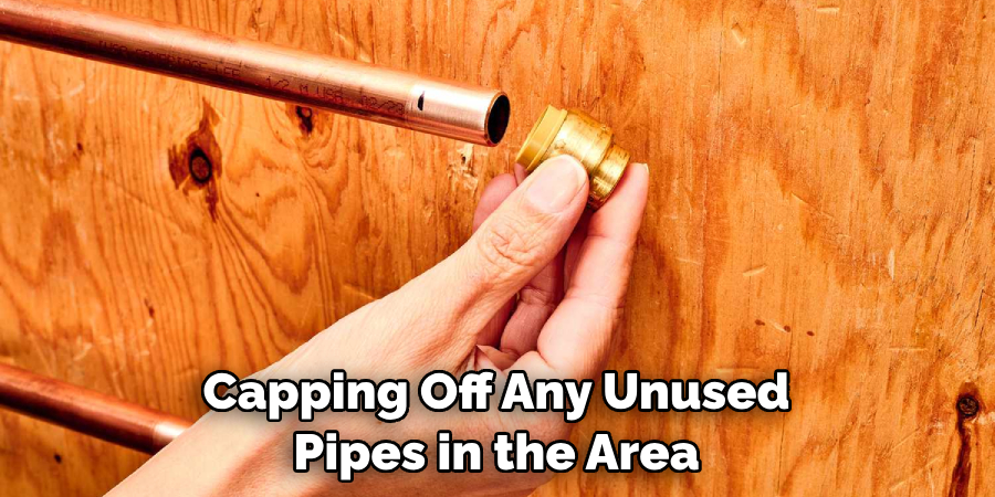  Capping Off Any Unused Pipes in the Area