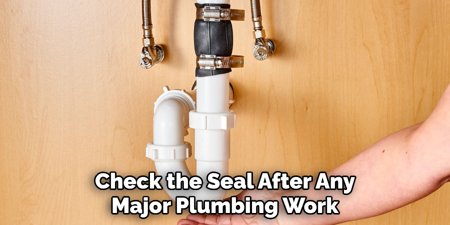 Check the Seal After Any Major Plumbing Work