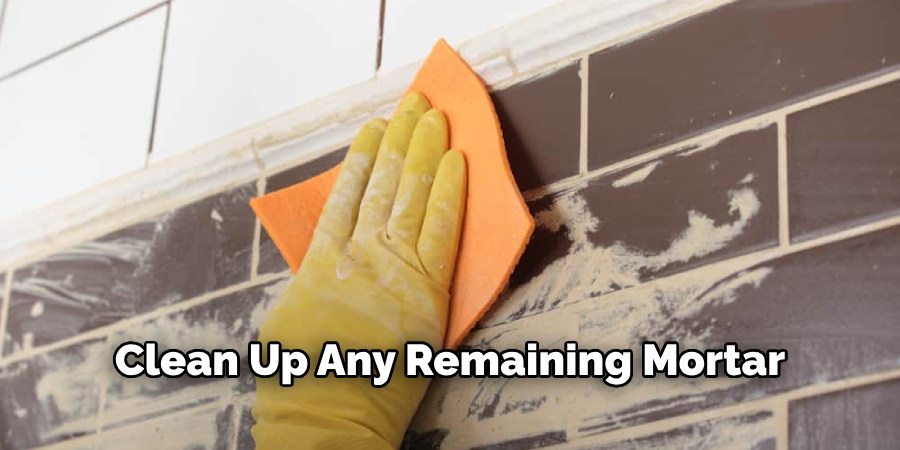 Clean Up Any Remaining Mortar