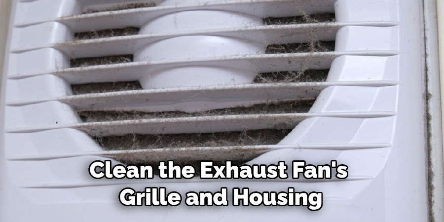 Clean the Exhaust Fan's Grille and Housing