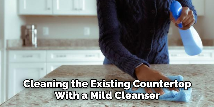 Cleaning the Existing Countertop With a Mild Cleanser