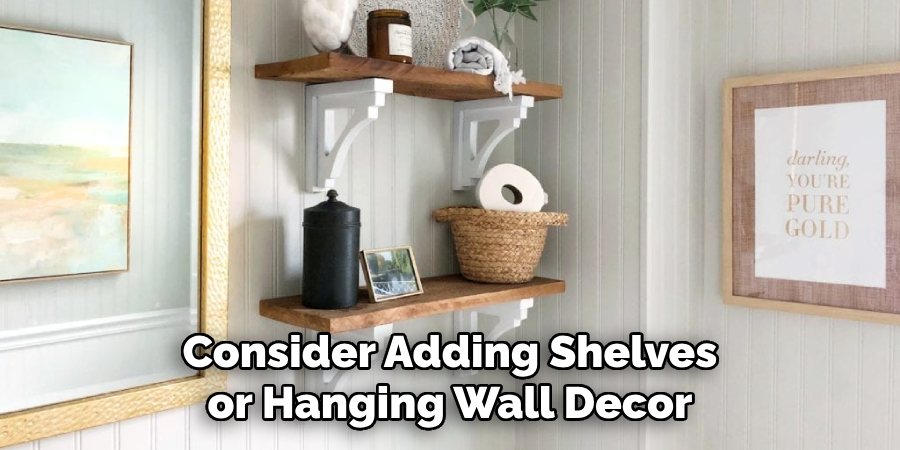 Consider Adding Shelves or Hanging Wall Decor