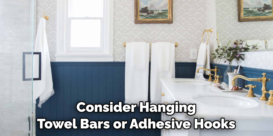 Consider Hanging Towel Bars or Adhesive Hooks