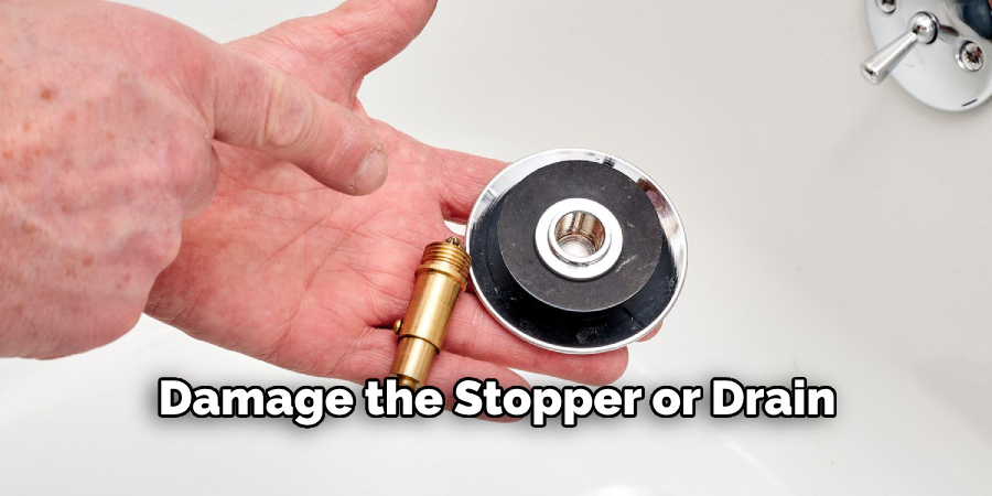 Damage the Stopper or Drain