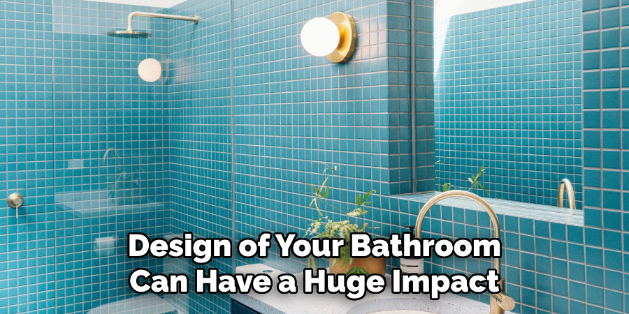 Design of Your Bathroom Can Have a Huge Impact