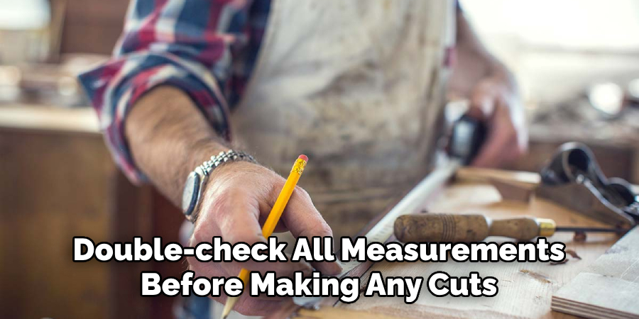 Double-check All Measurements Before Making Any Cuts