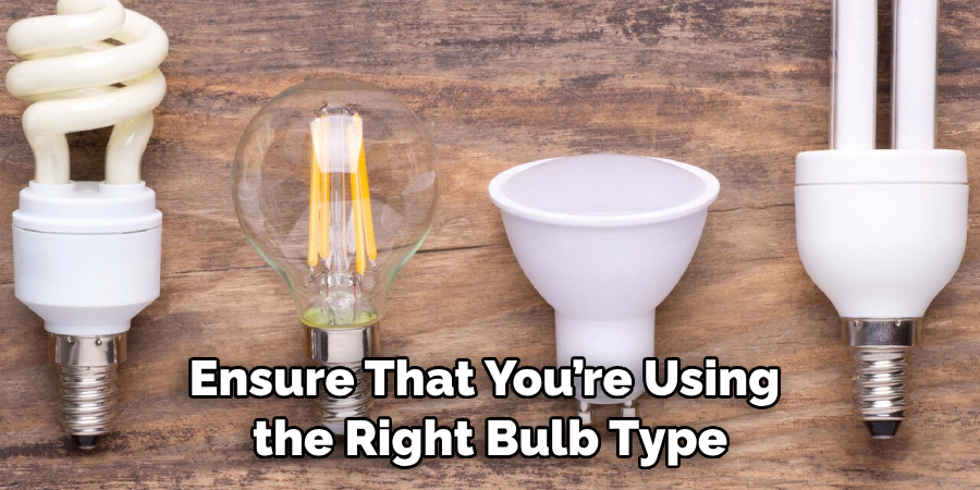 Ensure That You’re Using the Right Bulb Type
