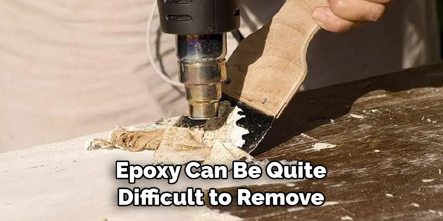 Epoxy Can Be Quite Difficult to Remove