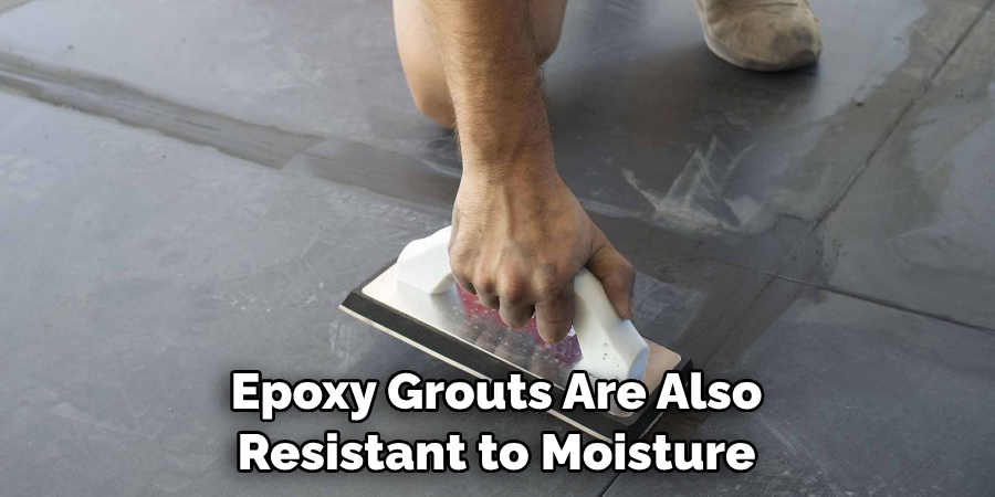 Epoxy Grouts Are Also
Resistant to Moisture