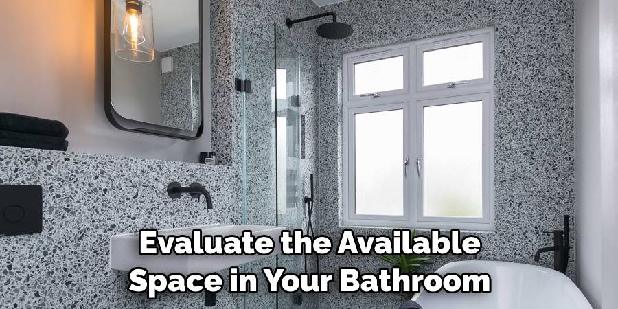 Evaluate the Available Space in Your Bathroom